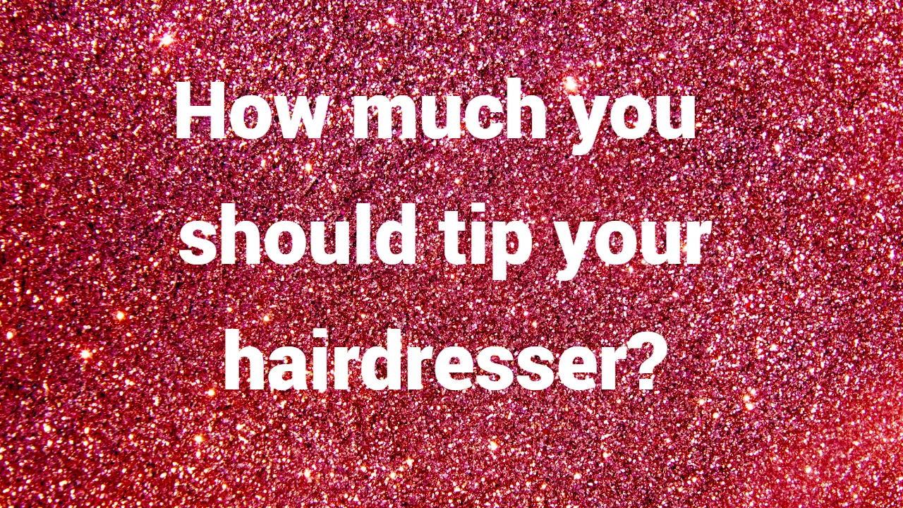 How much you should tip your hairdresser?